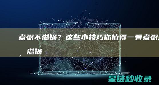 煮粥不溢锅？这些小你值得一看煮粥不溢锅