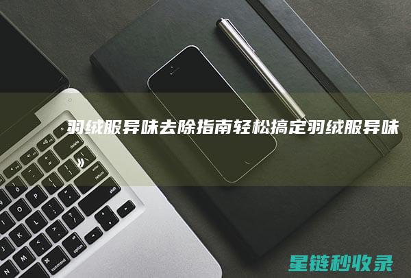 羽绒服异味指南轻松搞定羽绒服异味去